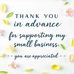 Thank you in Advance for supporting my small business. You are appreciated ❤️